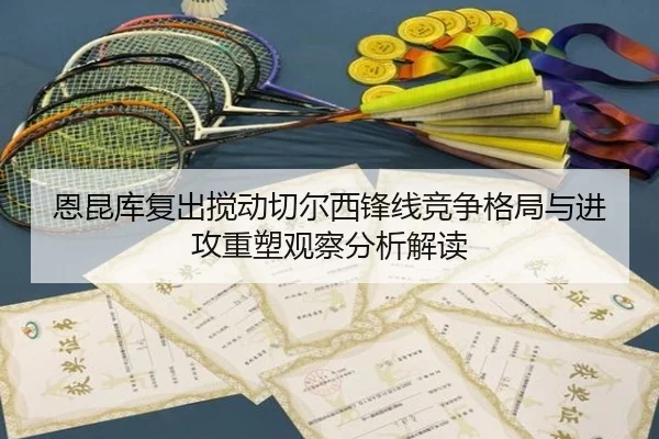 恩昆库复出搅动切尔西锋线竞争格局与进攻重塑观察分析解读
