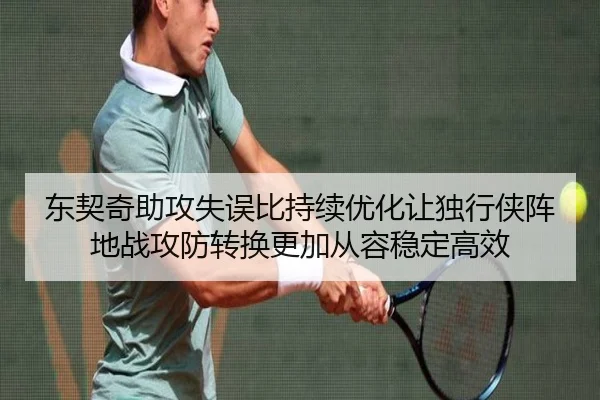 东契奇助攻失误比持续优化让独行侠阵地战攻防转换更加从容稳定高效
